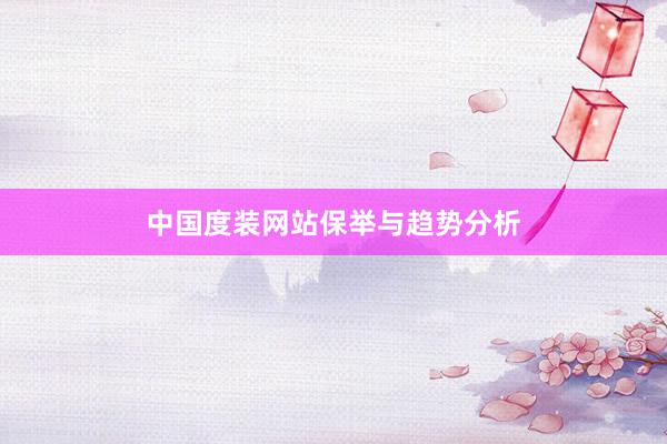 中国度装网站保举与趋势分析